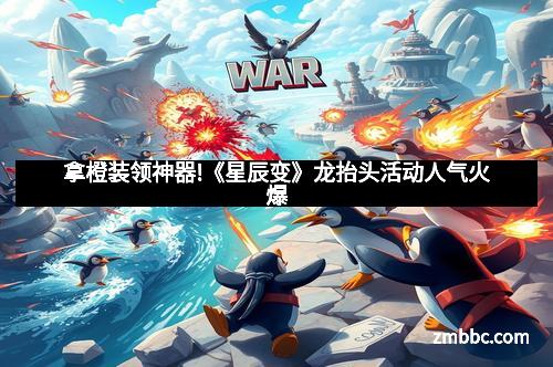 拿橙装领神器!《星辰变》龙抬头活动人气火爆